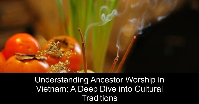 Understanding Ancestor Worship in Vietnam: A Deep Dive into Cultural Traditions