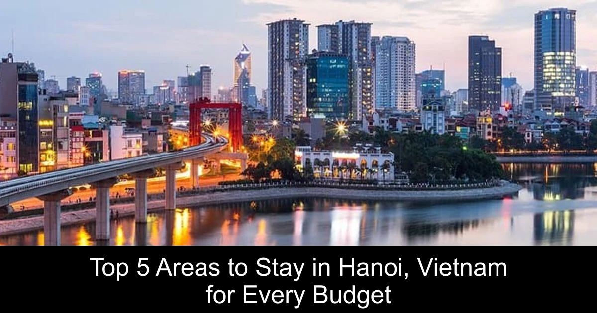 Top 5 Areas to Stay in Hanoi, Vietnam for Every Budget