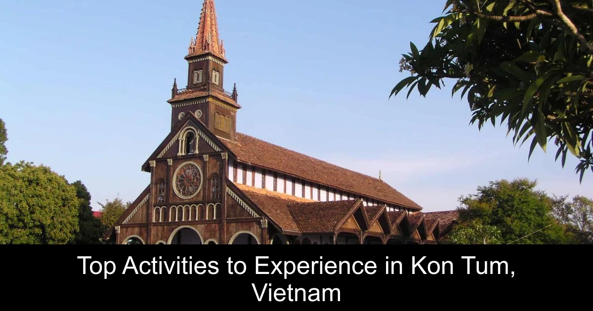 Top Activities to Experience in Kon Tum, Vietnam