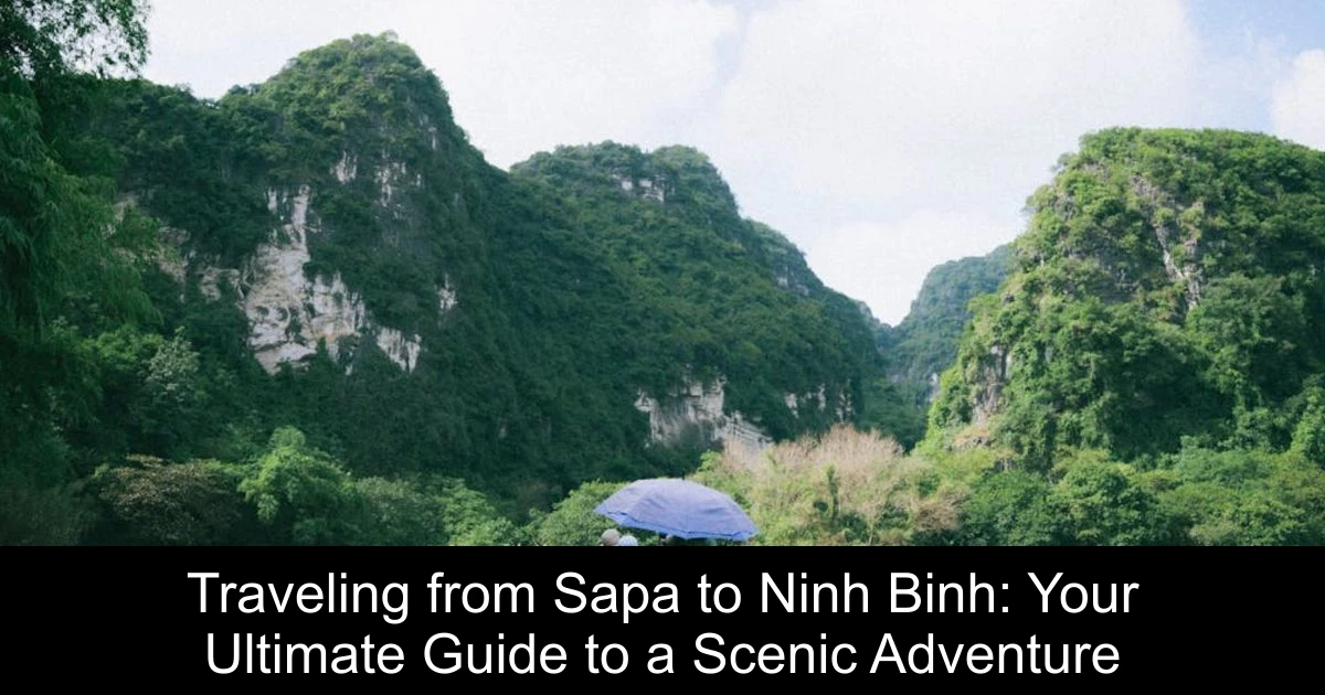 Traveling from Sapa to Ninh Binh: Your Ultimate Guide to a Scenic Adventure