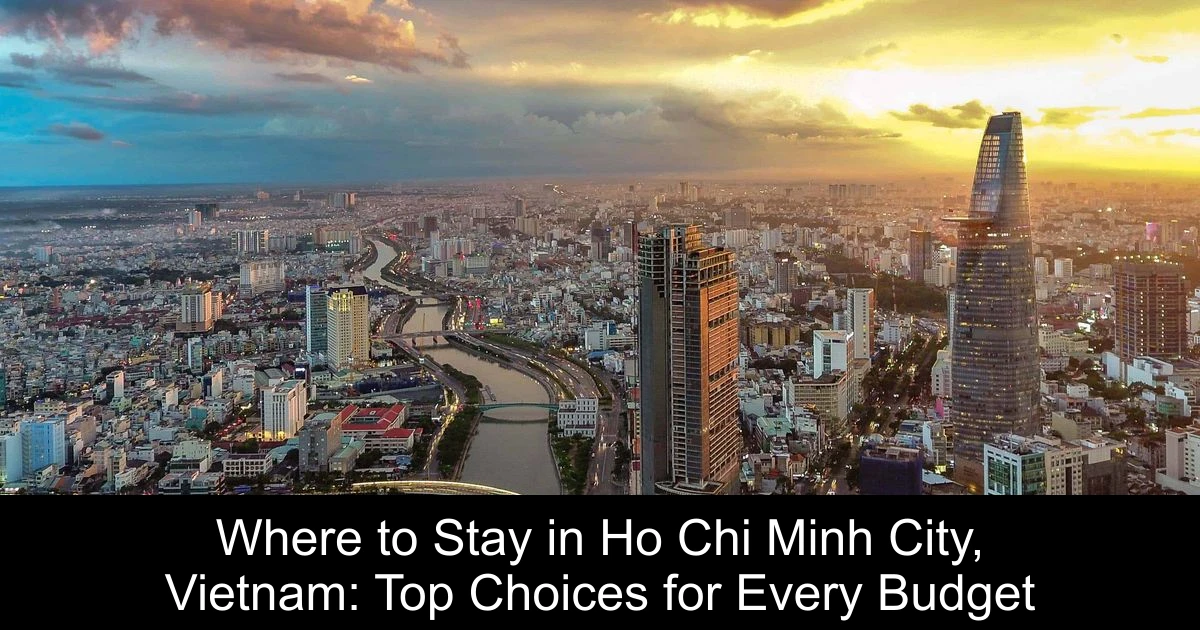 Where to Stay in Ho Chi Minh City, Vietnam: Top Choices for Every Budget