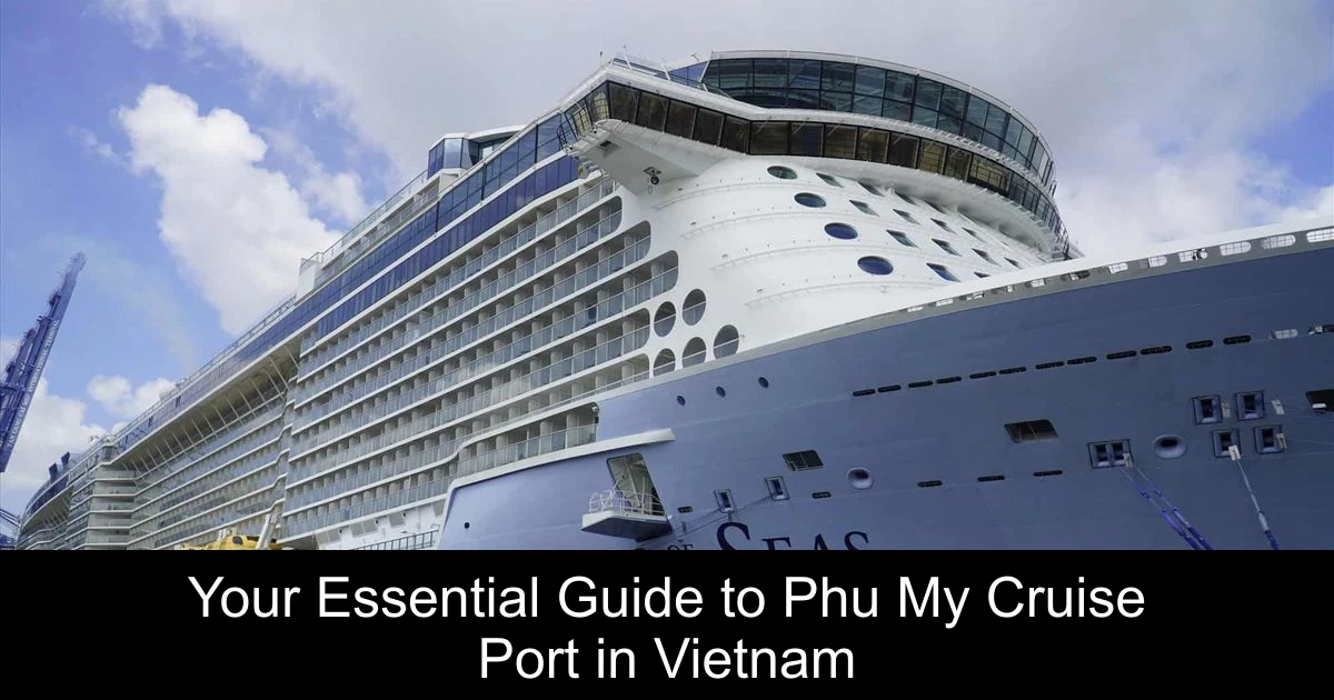 Your Essential Guide to Phu My Cruise Port in Vietnam